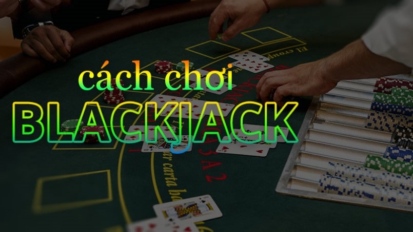 Cách chơi Blackjack nâng cao khả năng giành chiến thắng